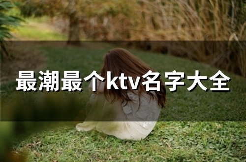 最潮最个ktv名字大全(168个)